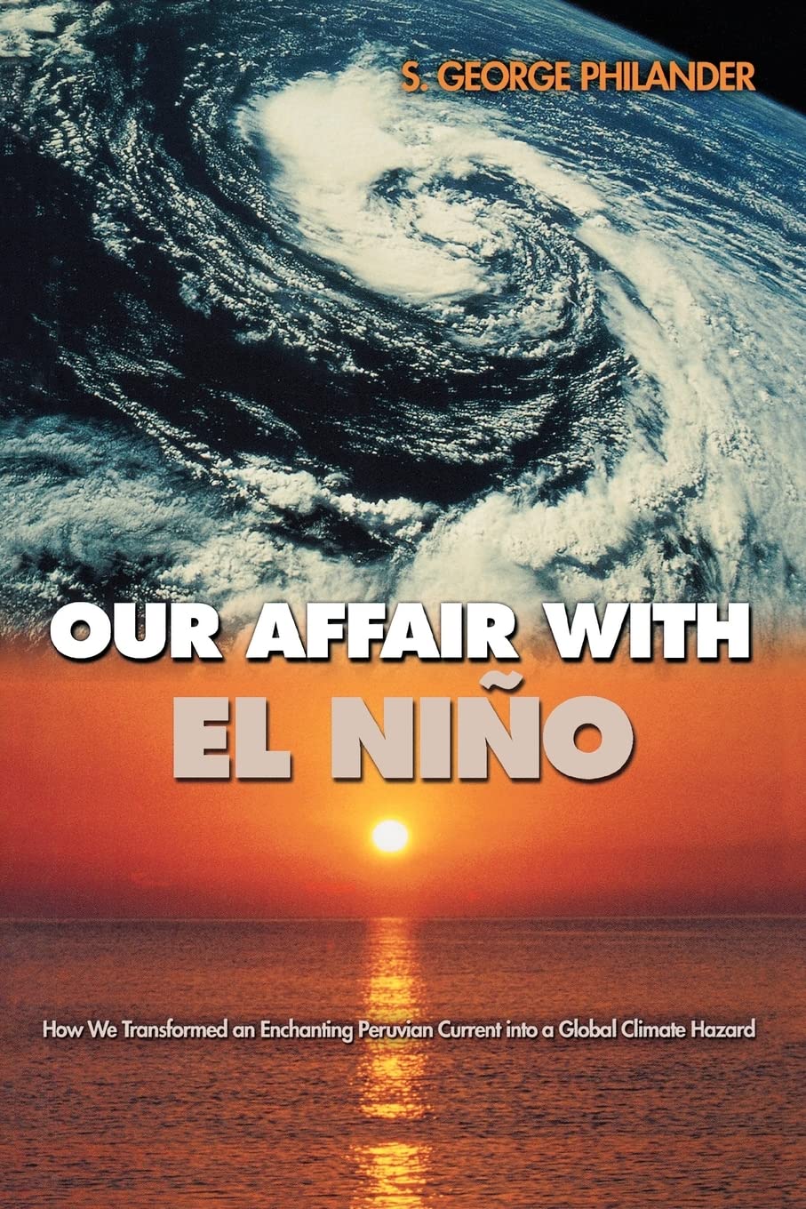 Our Affair with El Niño: How We Transformed an Enchanting Peruvian Current into a Global Climate Hazard