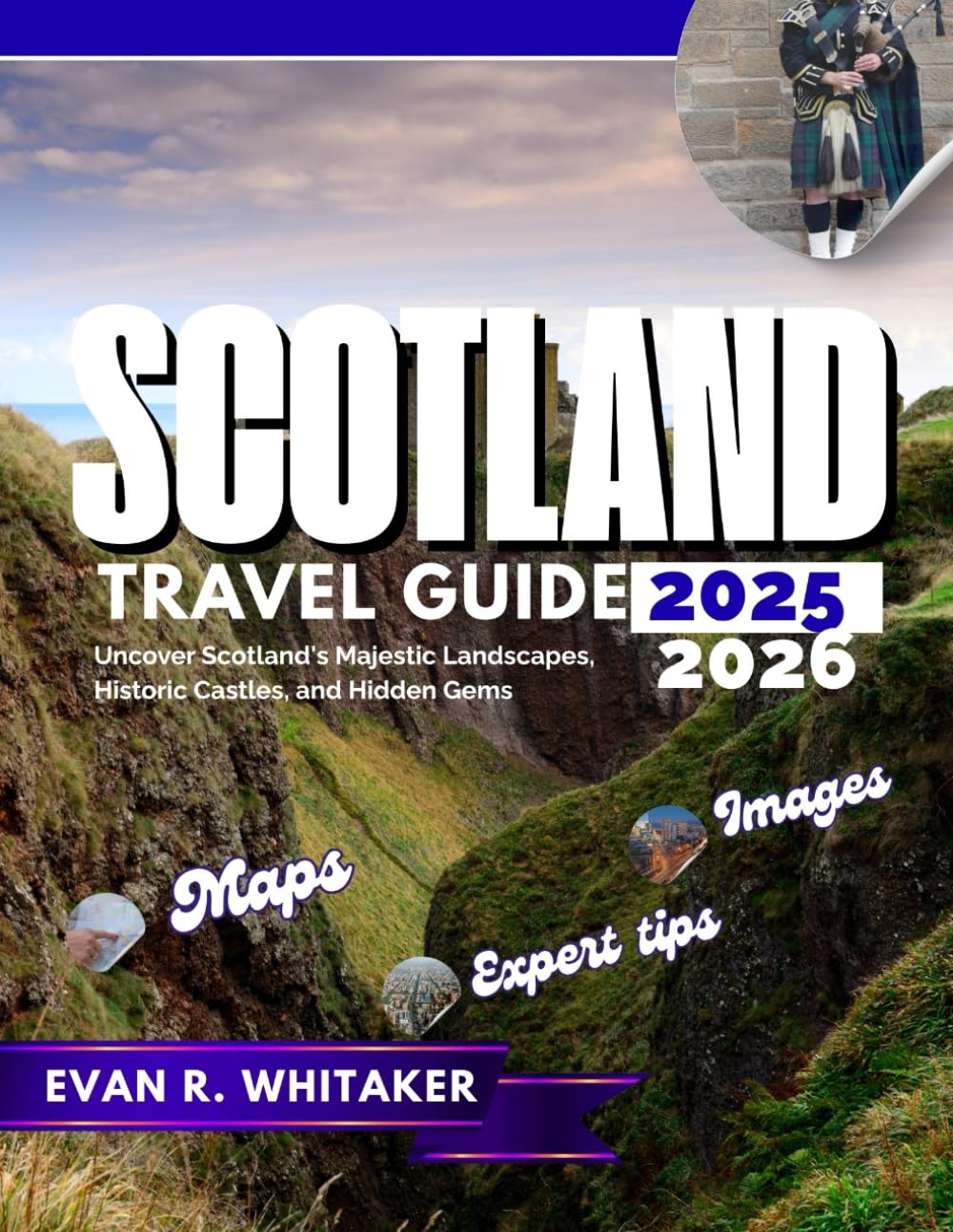 SCOTLAND TRAVEL GUIDE 2025 2026: Uncover Scotland's Magestic Landscapes, Historic Castles and Hidden Gems