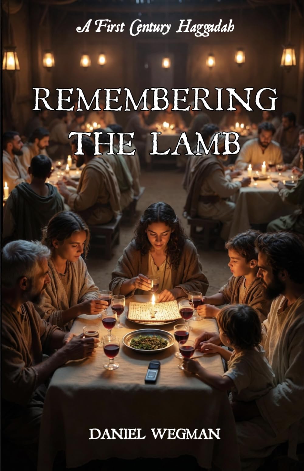 Remembering The Lamb: A First Century Haggadah