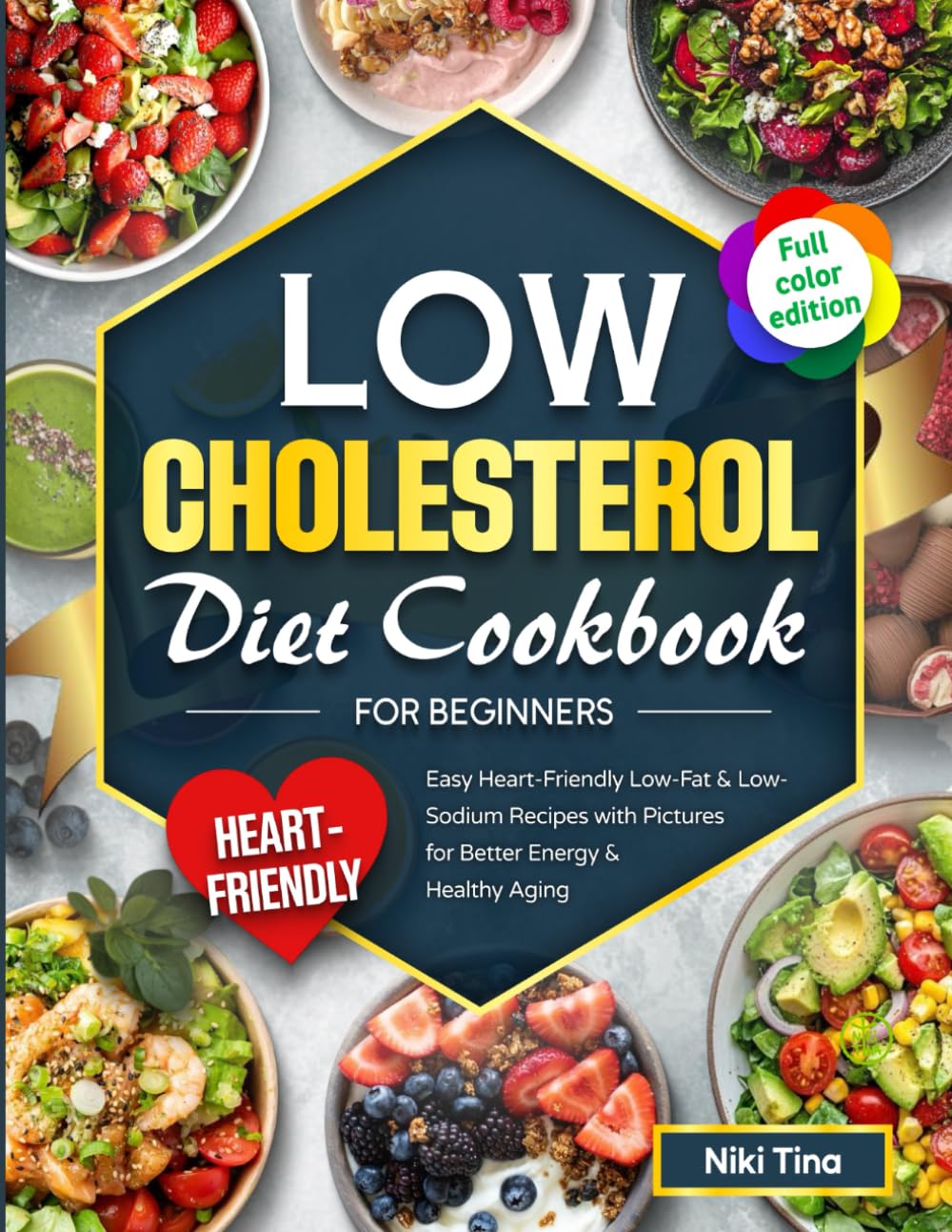 Low Cholesterol Diet Cookbook for Beginners: Simple Heart-Friendly Low-Fat & Low-Salt Recipes with Photos for Better Energy and Healthy Ageing