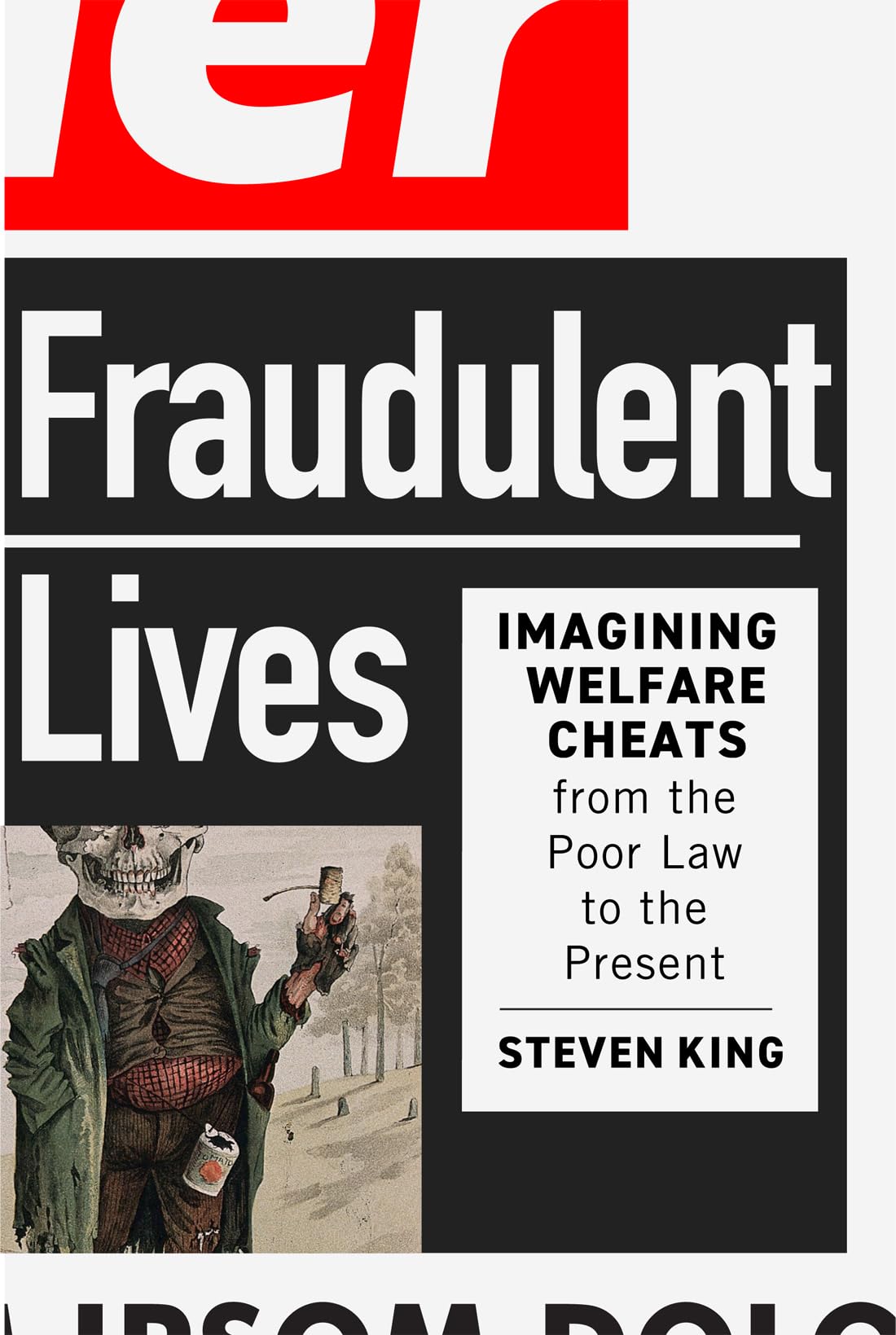 Fraudulent Lives: Imagining Welfare Cheats from the Poor Law to the Present (States, People, and the History of Social Change, 9)