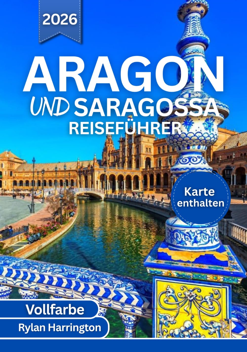 ARAGON UND SARAGOSSA REISEFÜHRER 2026 (Vollfarbe): Eine Reise durch antike Städte, majestätische Kathedralen, Pyrenäen Abenteuer, lebhafte Feste, ... verborgene Schätze und detaillierte Karten