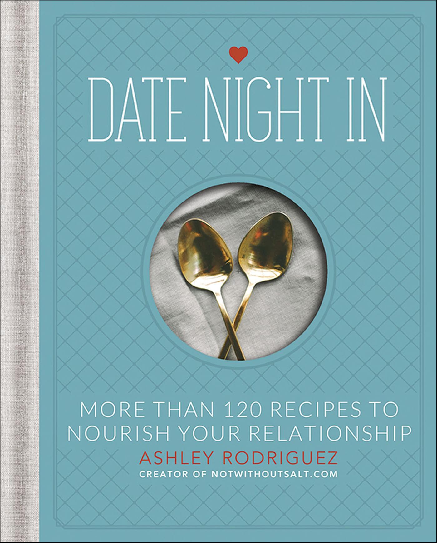 Date Night In: More than 120 Recipes to Nourish Your Relationship