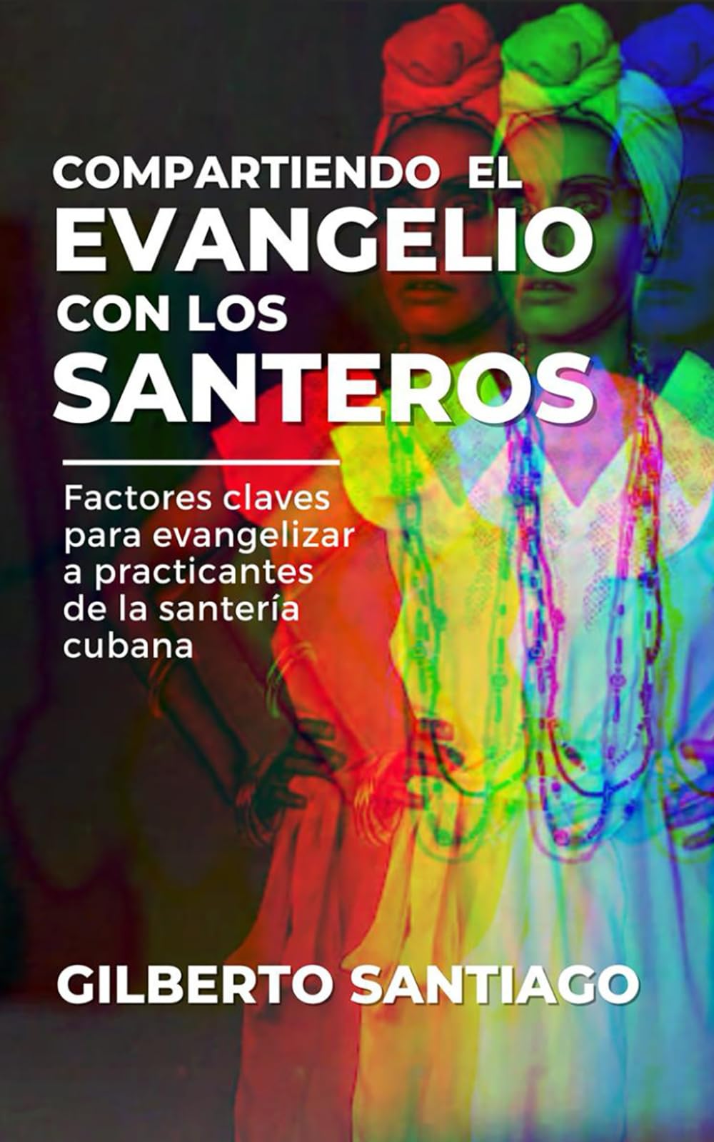 COMPARTIENDO EL EVANGELIO CON LOS SANTEROS: Factores claves para evangelizar a practicantes de la santería cubana