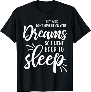 They Said Don't Give Up On Your Dreams I Went Back To Sleep T-Shirt