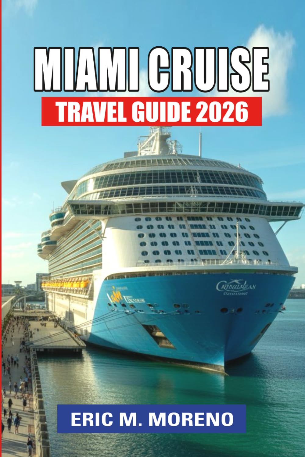 Miami Cruise Travel Guide 2026: Your Step-by-Step Guide to Caribbean Adventures, Excursions, Local Miami Tips, Packing Lists & Smart Budget Planning