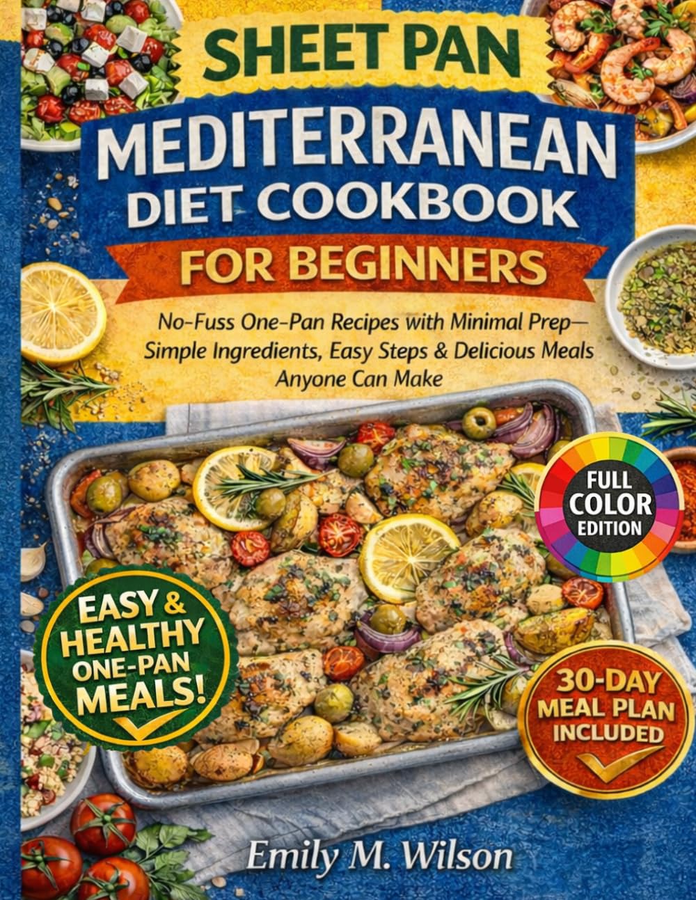 Sheet Pan Mediterranean Diet Cookbook For Beginners: No-Fuss One-Pan Recipes with Minimal Prep—Simple Ingredients, Easy Steps & Delicious Meals Anyone Can Make