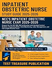 Inpatient Obstetric Nurse Exam Study Guide 2025-2026: Prepare for the NCC RNC-OB Certification with Detailed Content Reviews, Pregnancy Risks, Fetal ... Management, and Full Length Practice Tests