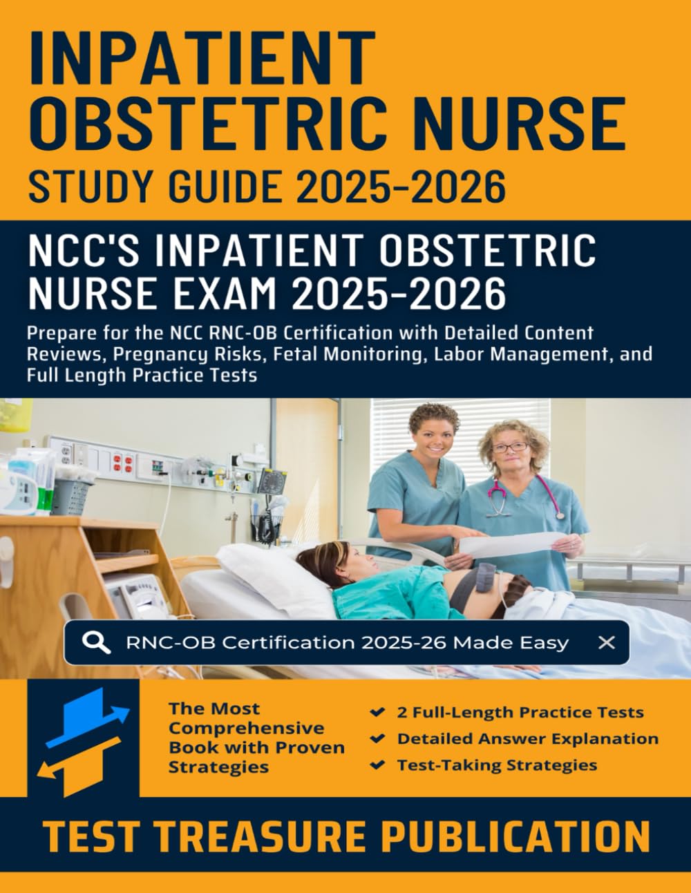 Inpatient Obstetric Nurse Exam Study Guide 2025-2026: Prepare for the NCC RNC-OB Certification with Detailed Content Reviews, Pregnancy Risks, Fetal ... Management, and Full Length Practice Tests
