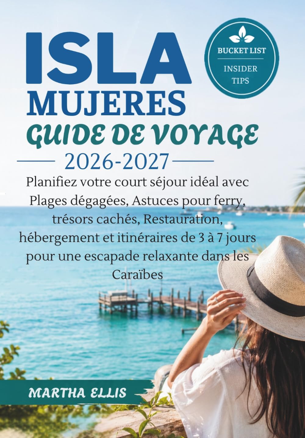 ISLA MUJERES GUIDE DE VOYAGE 2026-2027: Planifiez votre court séjour idéal avec Plages dégagées, Astuces pour ferry, trésors cachés, Restauration, ... pour une escapade relaxante dans les Caraïbes