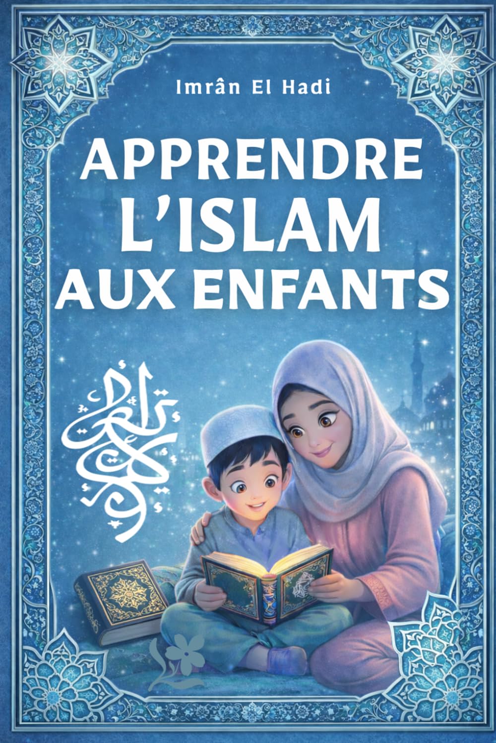 Apprendre l'Islam aux enfants de 7 à 10 ans: Initiation à la religion musulmane : apprendre la prière, le Ramadan, le Coran et les traditions islamiques avec une éducation religieuse de qualité.