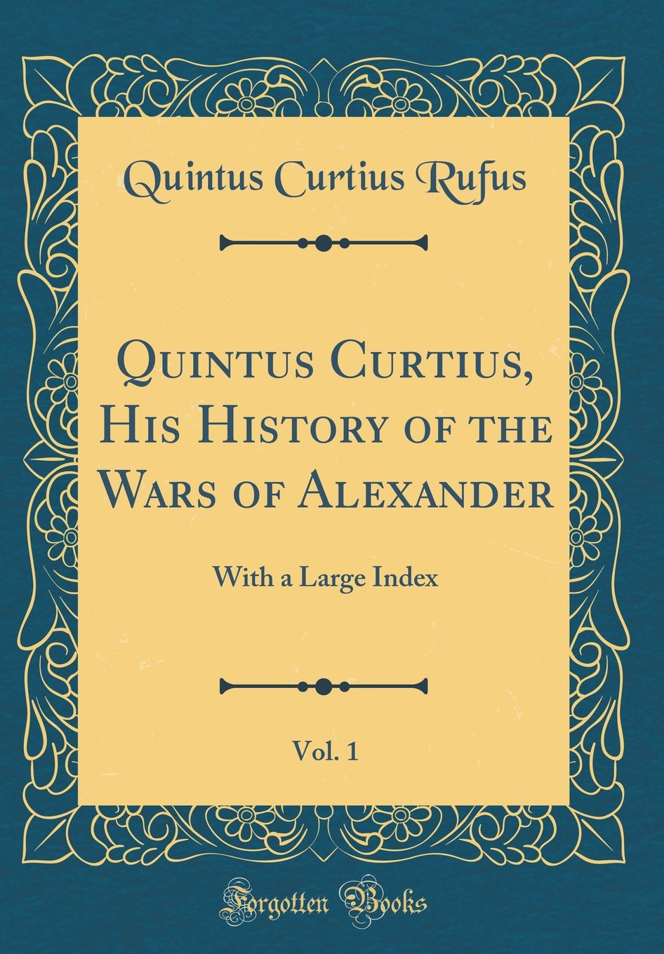 Quintus Curtius, His History of the Wars of Alexander, Vol. 1: With a Large Index (Classic Reprint)
