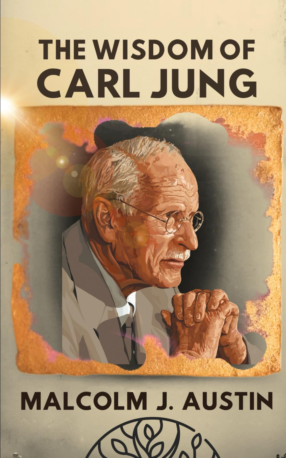 The Wisdom Of Carl Jung: Decoding Archetypes, The Shadow, Synchronicities, Dreams, Symbols, Mandalas, And The Collective Unconscious
