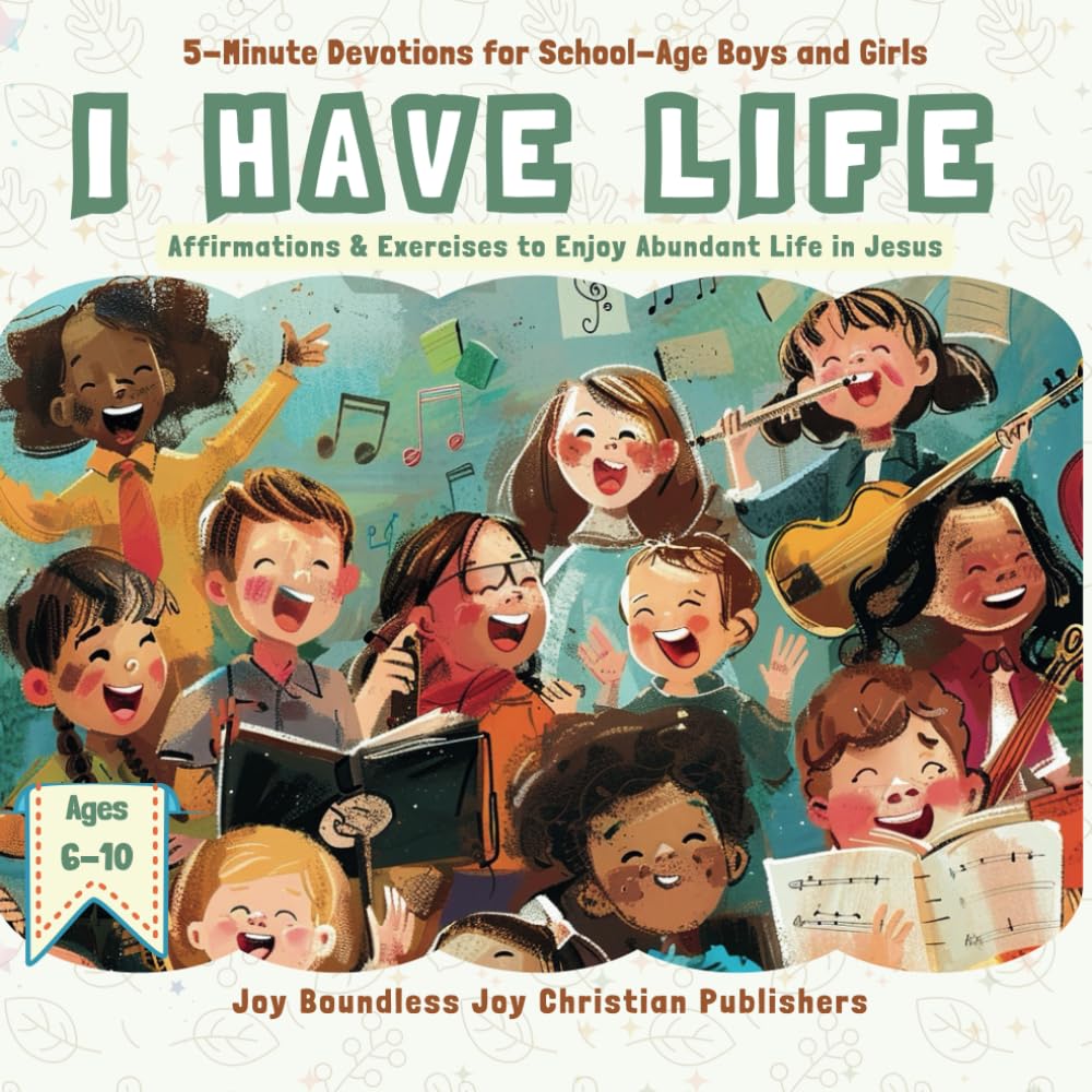I Have Life: 5 Minute Interactive Christian Devotions for School-Age Boys and Girls 6-10 with Affirmations & Exercises to Enjoy Abundant Life in ... Resilience, and Strengthen Identity)