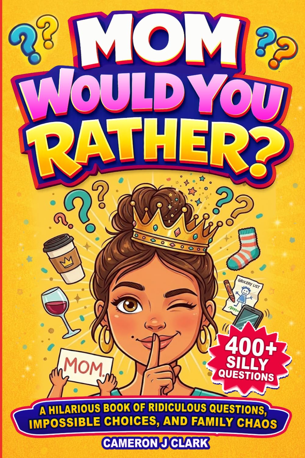 Mom, Would You Rather?: A Hilarious Book of Ridiculous Questions, Impossible Choices, and Family Chaos