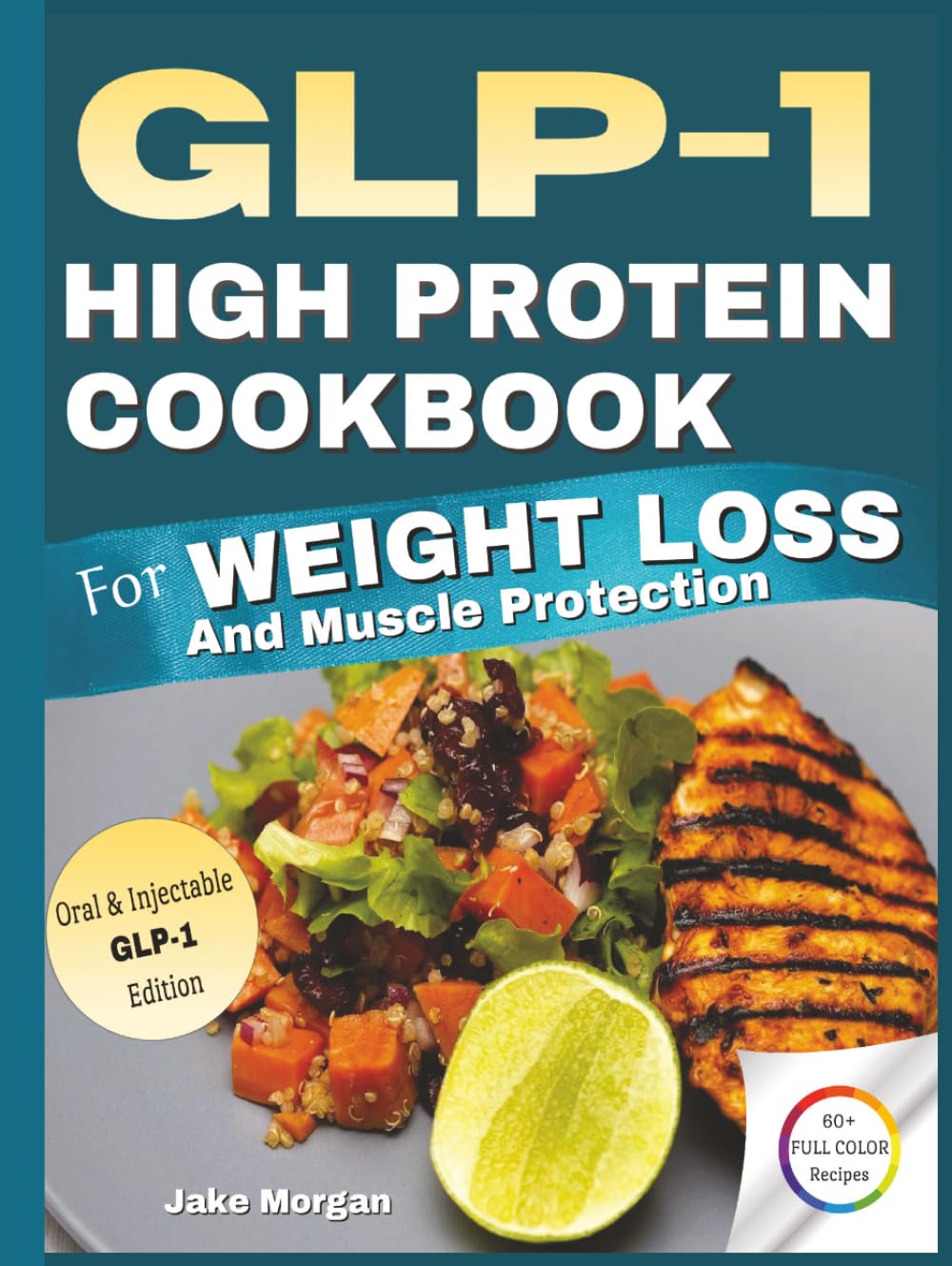 GLP-1 High Protein Cookbook For Weight Loss and Muscle Protection: 60+ Full-Color 30-Minute Recipes, Customizable Meal Plans, and Unlimited Recipe ... and Oral and Injectable GLP-1 Medications