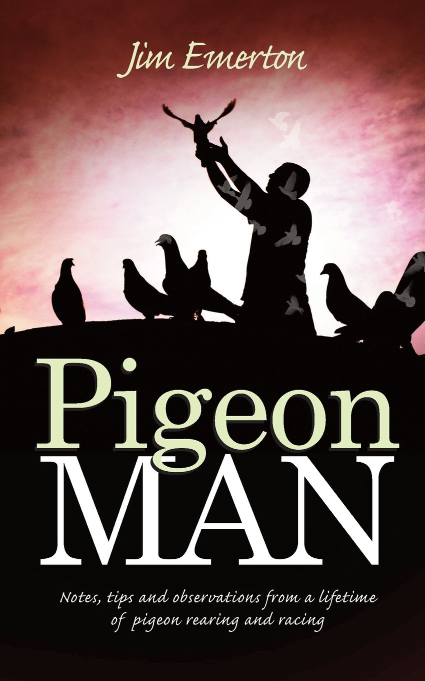Pigeon Man: Notes, tips and observations from a lifetime of pigeon rearing and racing (Mastering Pigeon Racing & The Wild: Insights from an Expert Breeder & Philosopher)