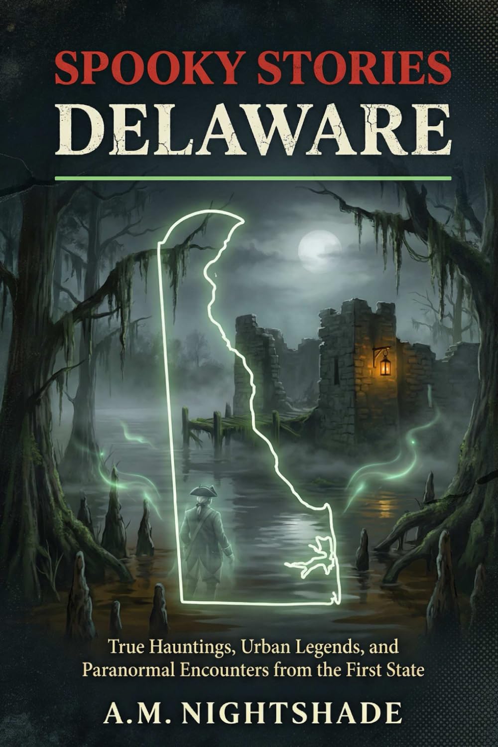 Delaware: True Hauntings, Urban Legends, and Paranormal Encounters from the First State (Spooky Stories: America's Haunted States)