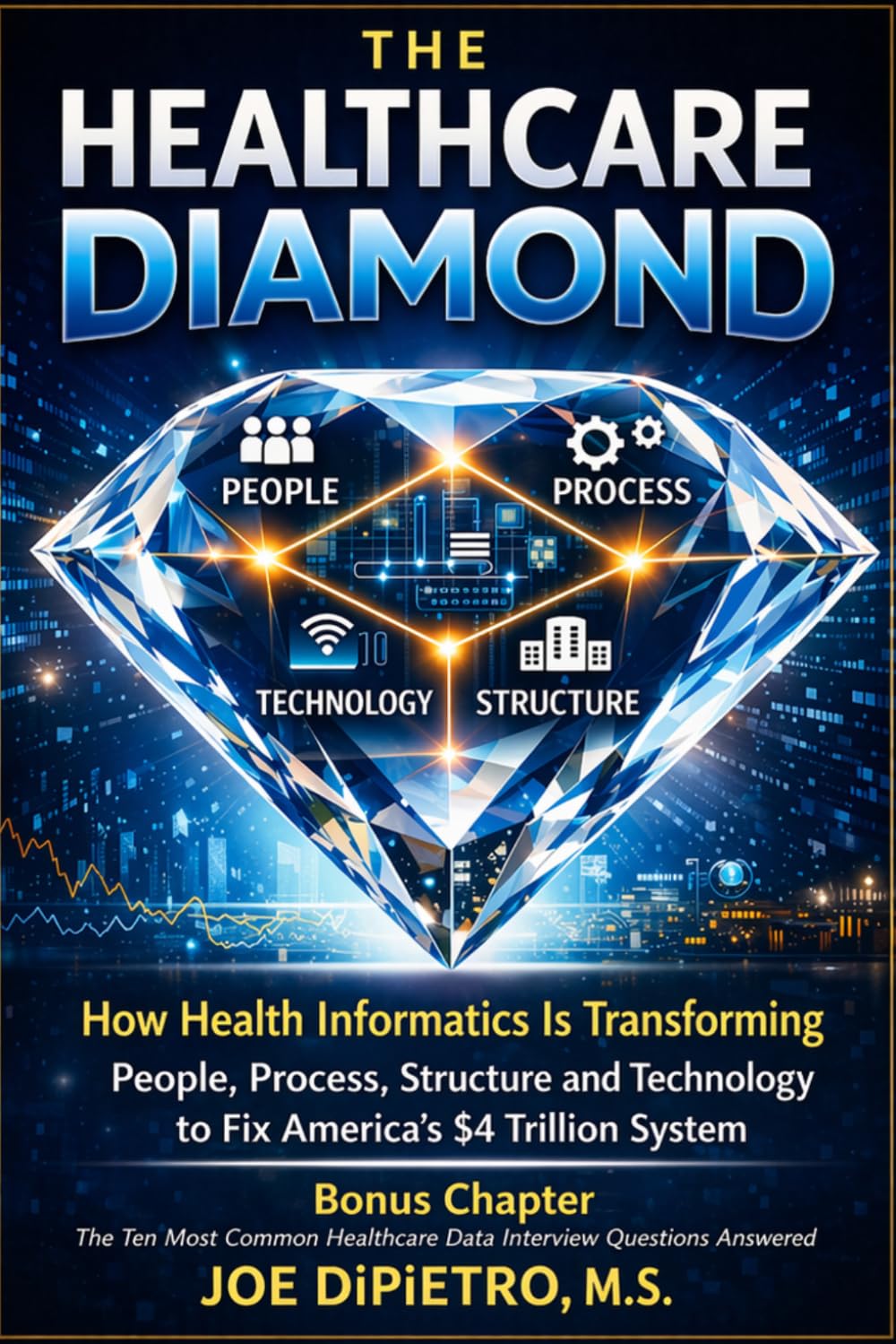 The Healthcare Diamond:: How Health Informatics Is Transforming People, Process, Structure, and Technology to Fix America’s $4 Trillion System - Bonus Chapter: Healthcare Data Interview Questions