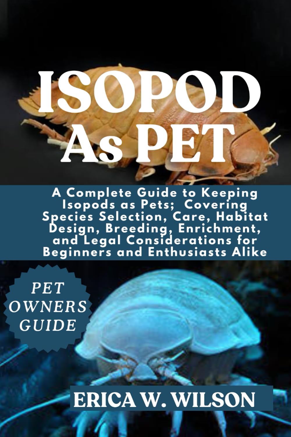 ISOPOD AS PET: A Complete Guide to Keeping Isopods as Pets; Covering Species Selection, Care, Habitat Design, Breeding, Enrichment, and Legal Considerations for Beginners and Enthusiasts Alike