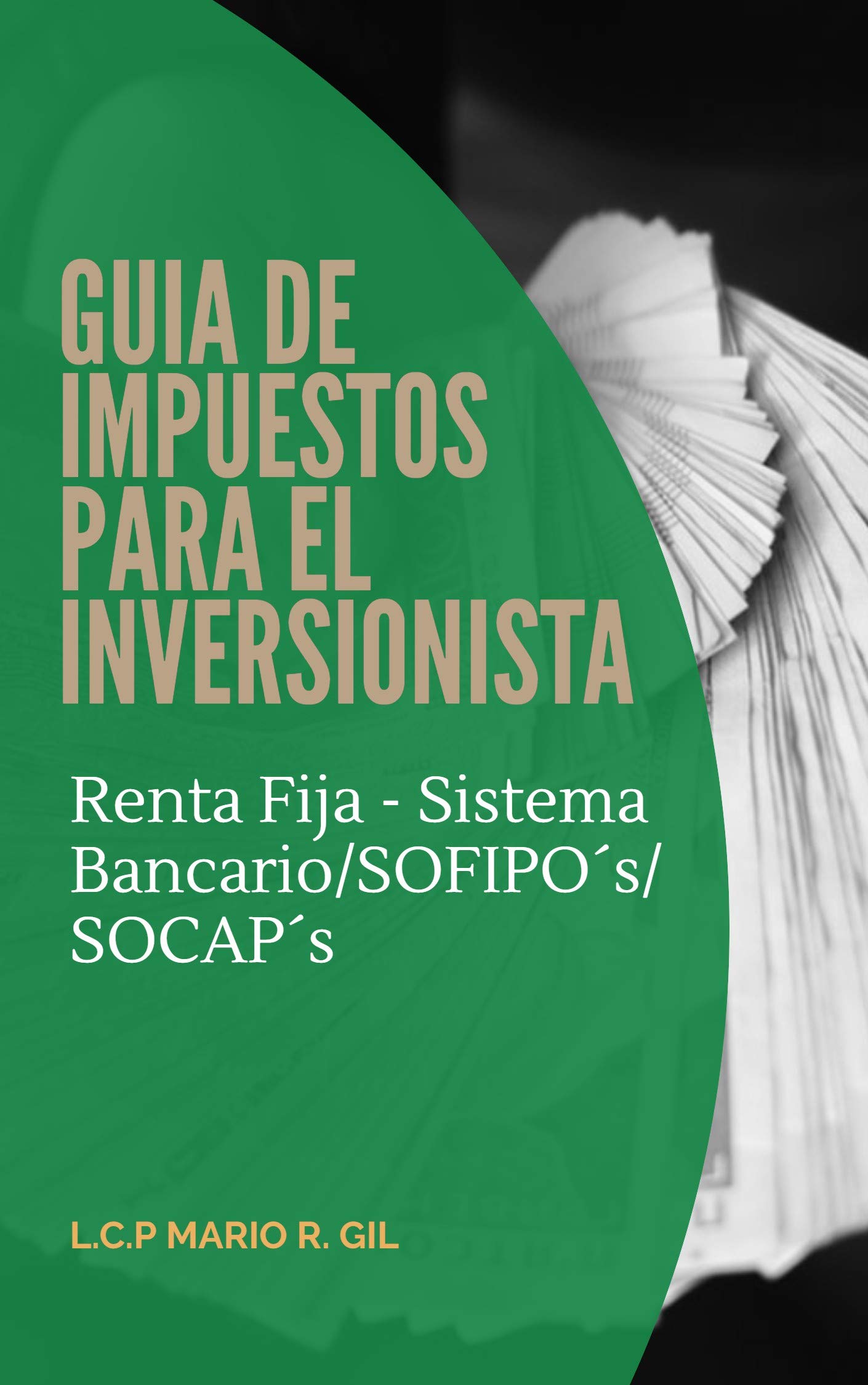 Guia de Impuestos para el Inversionista - Renta Fija En Sistema Bancario/SOFIPOs/SOCAPs (Spanish Edition)