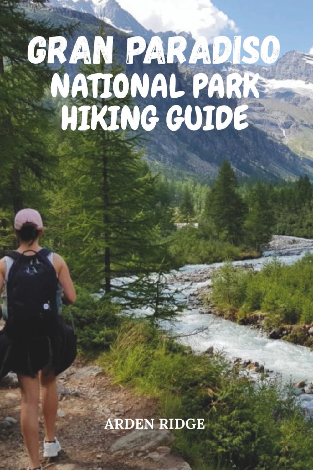 GRAN PARADISO NATIONAL PARK HIKING GUIDE: Explore Italy’s First National Park and Its Most Breathtaking Alpine Trails. Updated Edition 2025-2026 (Trailblazers: Ultimate Hiking Adventures Series)