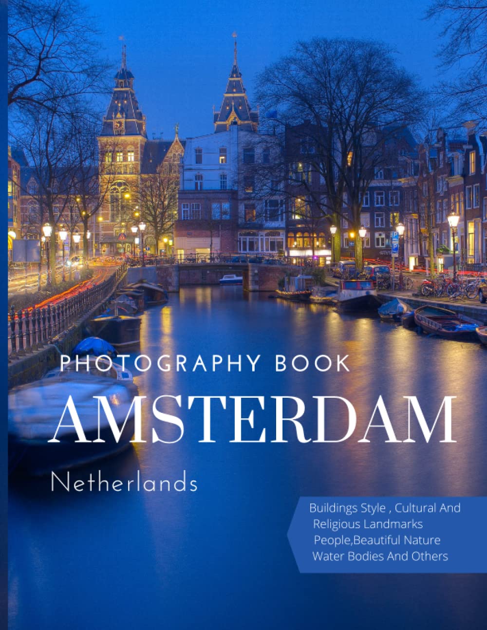 Amsterdam Netherlands Photography Book: Cool Pictures That Create An Idea For You About The Area , The Style Of Building ,People, Cultural And ... Travels, Hiking and Browsing Pictures Lovers