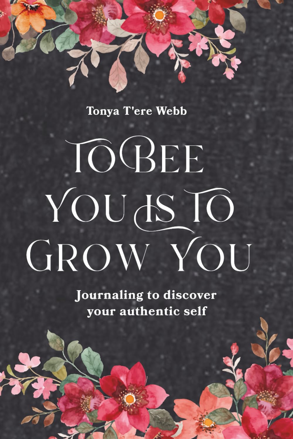 To Bee You Is to Grow You: Journaling to Discovery Your Authentic Self