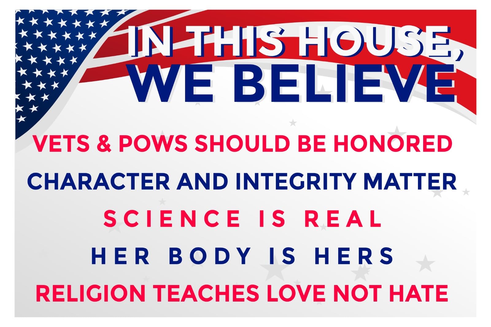 We Believe Lawn Sign 18x12, Veterans and POW's Should Be Honored, Character and Integrity Matters, Science is real, Her Body is Hers, 2-Sided Political Sign w/ Metal H Stake for Outdoor Election 2024, Made in USA
