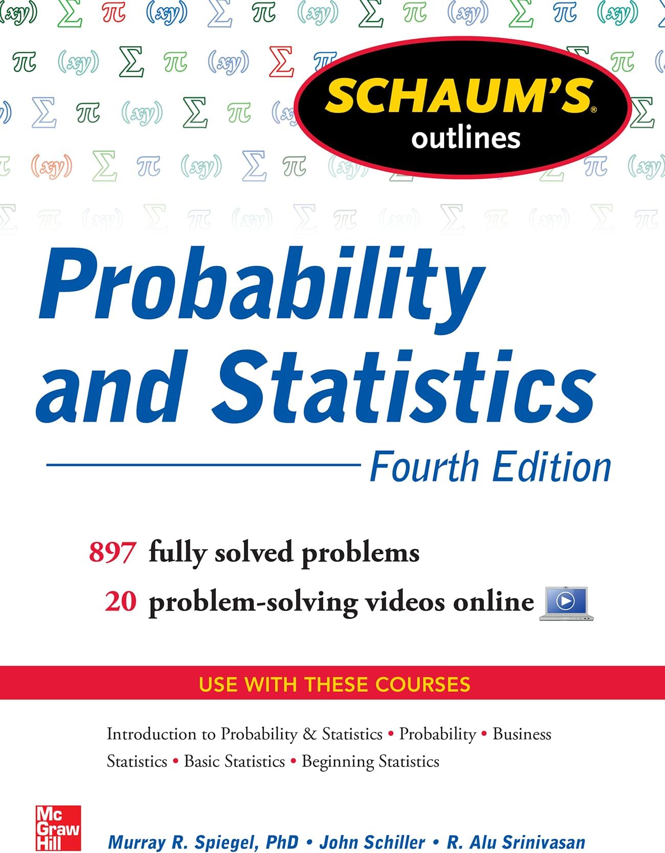 - Schaum's Outline of Probability and Statistics, 4th Edition: 897 Solved Problems + 20 Videos