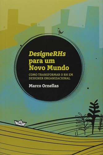 DesigneRHs Para um Novo Mundo: Como Transformar o RH em Designer Organizacional