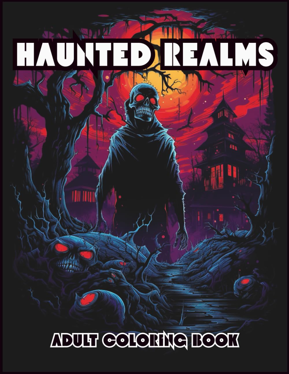 HAUNTED REALMS: DARK FANTASY HORROR COLORING BOOK FOR ADULTS: 100 Single-Sided Designs with Zombies, Skeletons, Undead Creatures & Gothic Nightmares