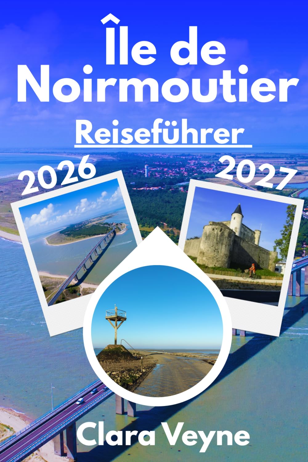 Île de Noirmoutier Reiseführer 2026/2027: Passage du Gois, traumhafte Strände, malerische Radwege, ausgewählte Reiserouten und authentische Insidertipps an der französischen Atlantikküste