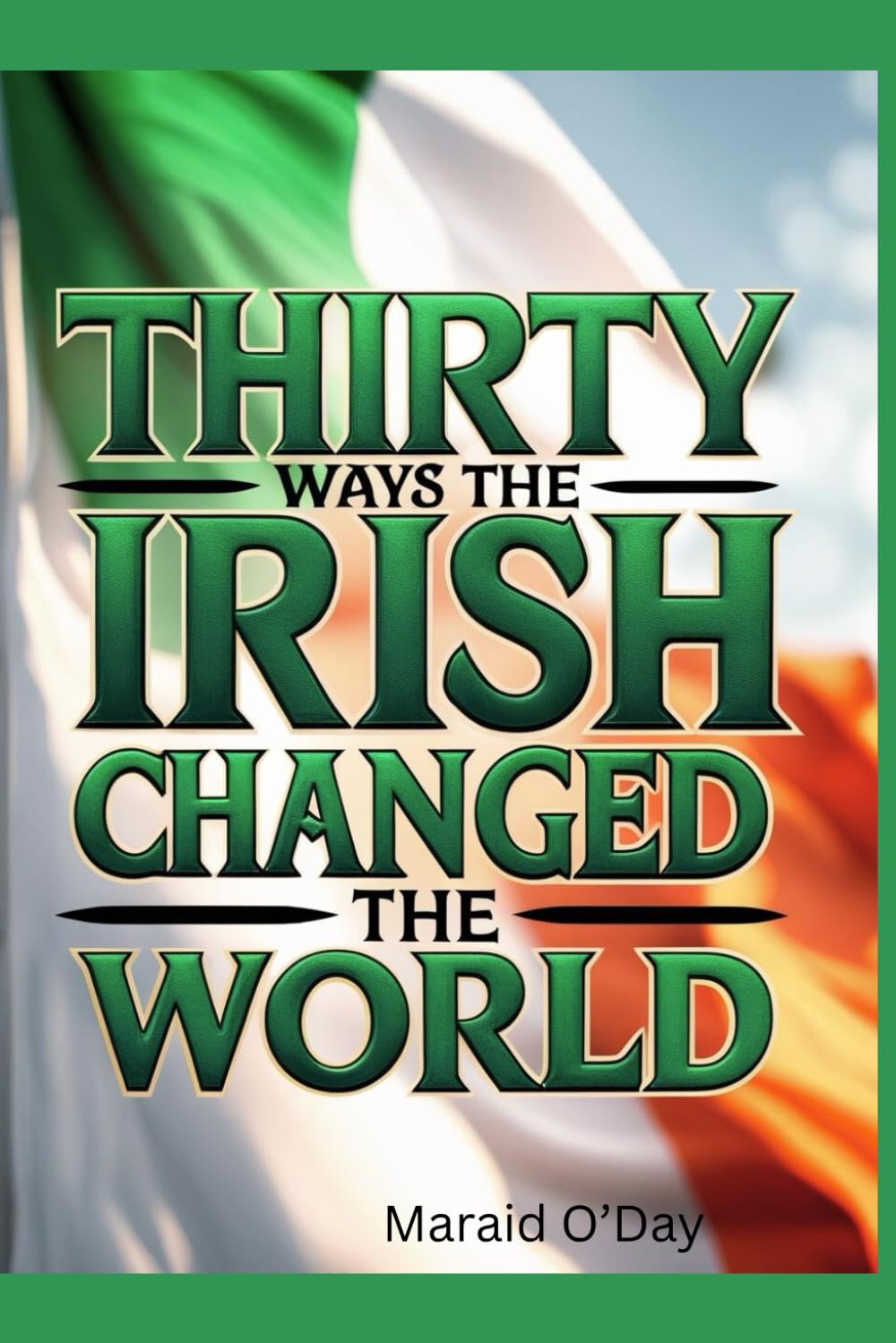 Thirty Ways the Irish Changed the World: Irish history from the perspective of its global impact