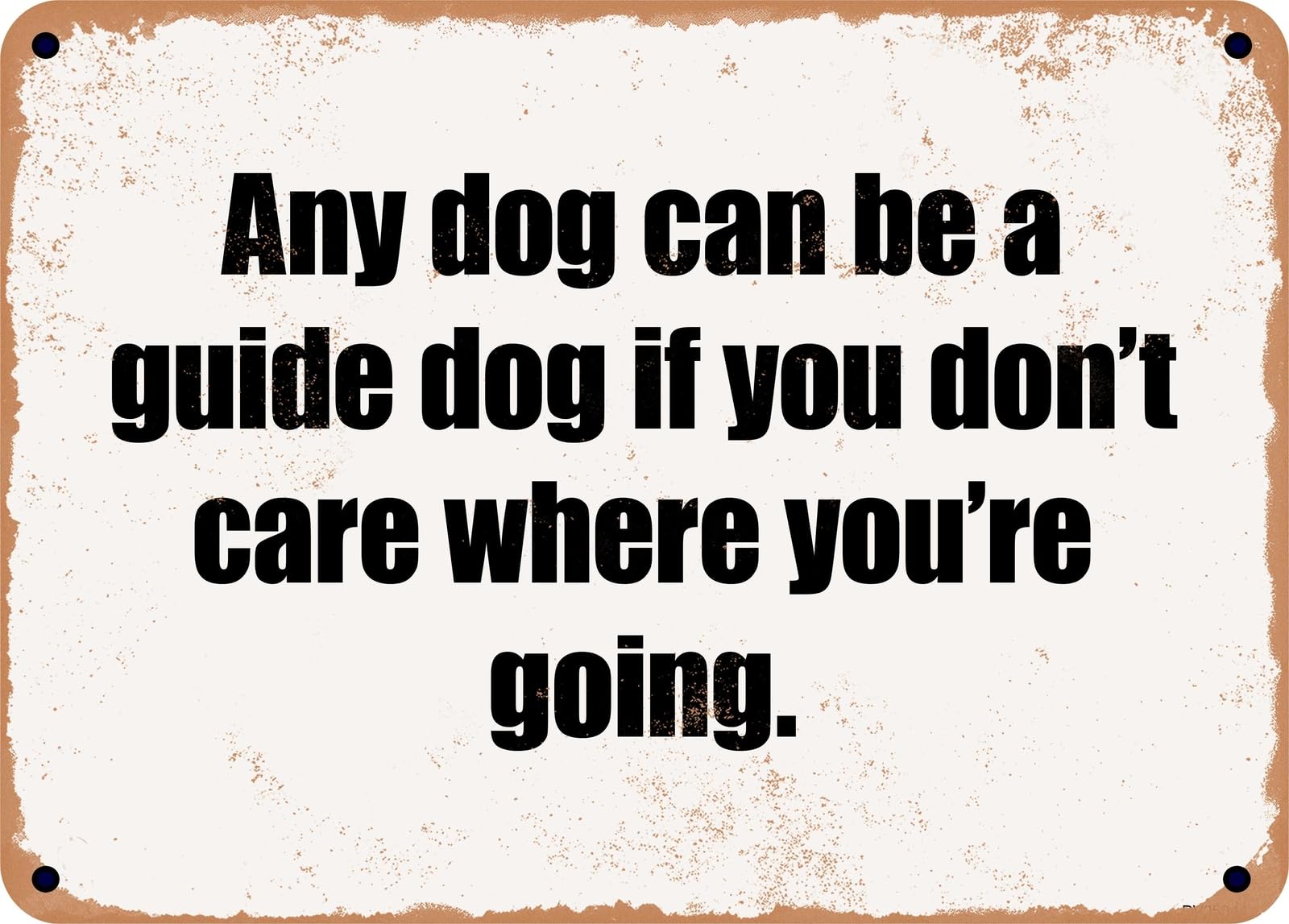 Miaomansenstore Metal Sign - Any Dog Can Be A Guide Dog If You Don't Care Where You're Going Home Decor