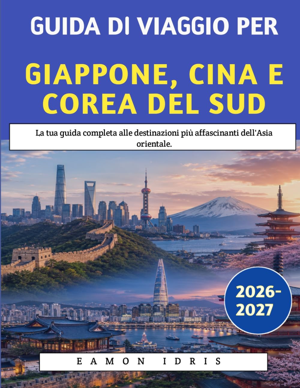Guida Di Viaggio Per Giappone, Cina E Corea Del Sud 2026-2027: La tua guida completa alle destinazioni più affascinanti dell'Asia orientale.