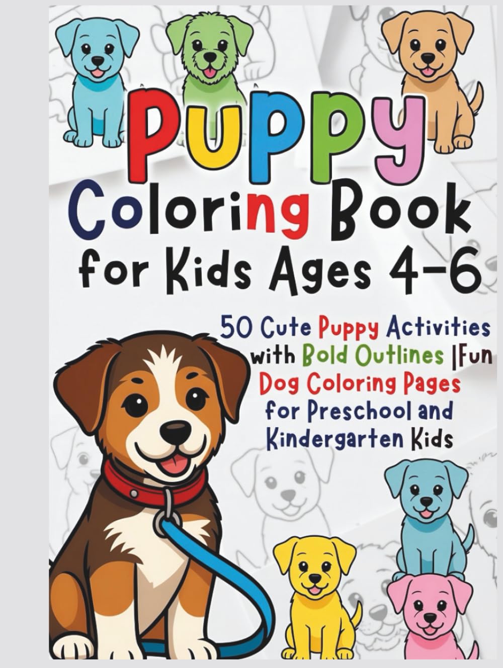Puppy Coloring Book for Kids Ages 4–6: 50 Cute Puppy Activities with Bold Outlines | Fun Dog Coloring Pages for Preschool and Kindergarten Kids: 50 ... Pages for Preschool and Kindergarten Kids