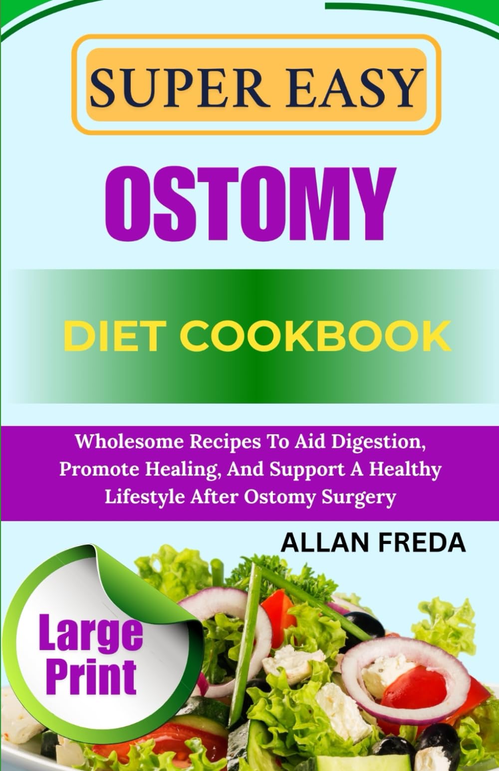 SUPER EASY OSTOMY DIET COOKBOOK: Wholesome Recipes To Aid Digestion, Promote Healing, And Support A Healthy Lifestyle After Ostomy Surgery