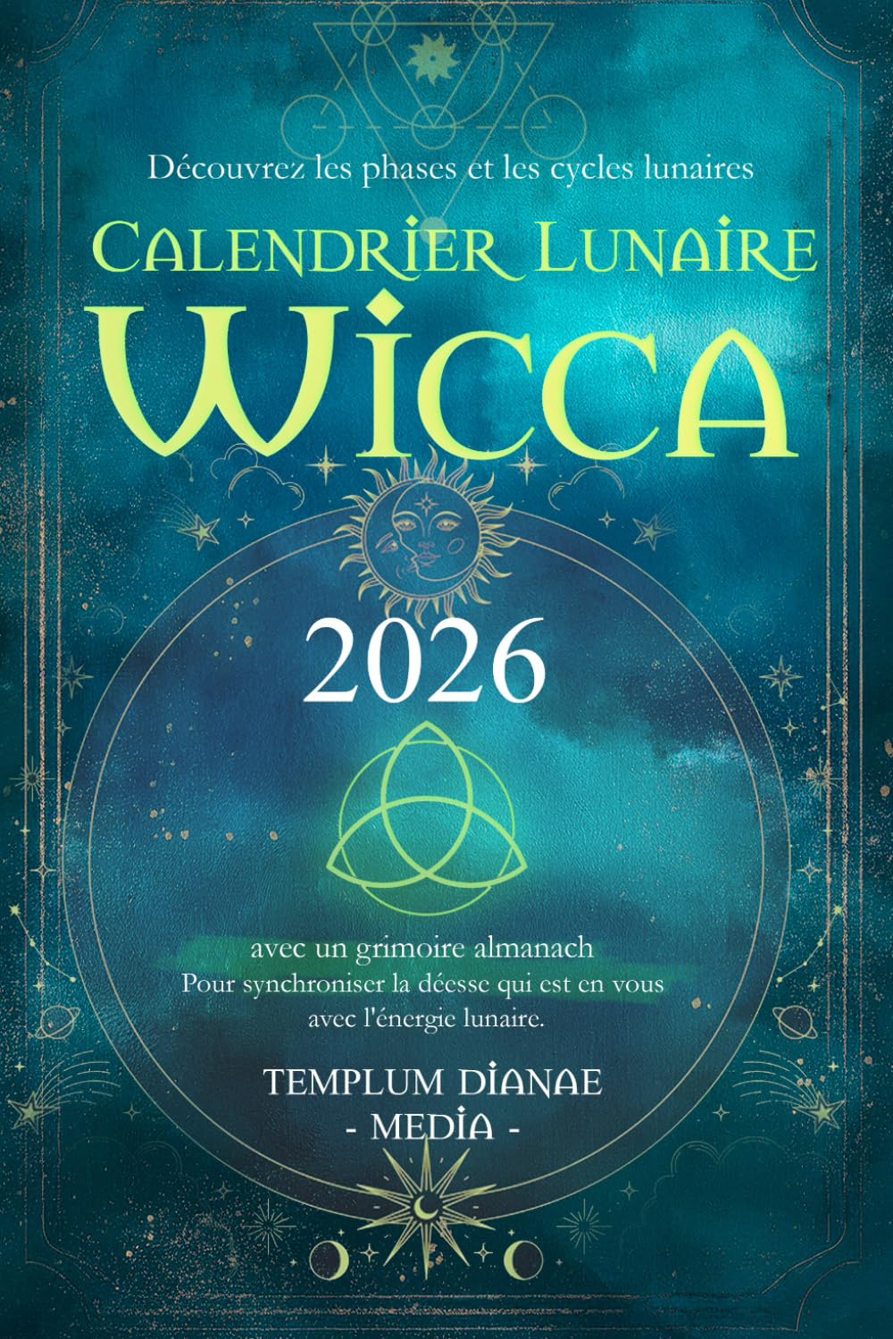 Calendrier Lunaire Wicca - 2026: Découvrez les phases et les cycles lunaires avec un grimoire almanach Pour synchroniser la déesse qui est en vous avec l'énergie lunaire
