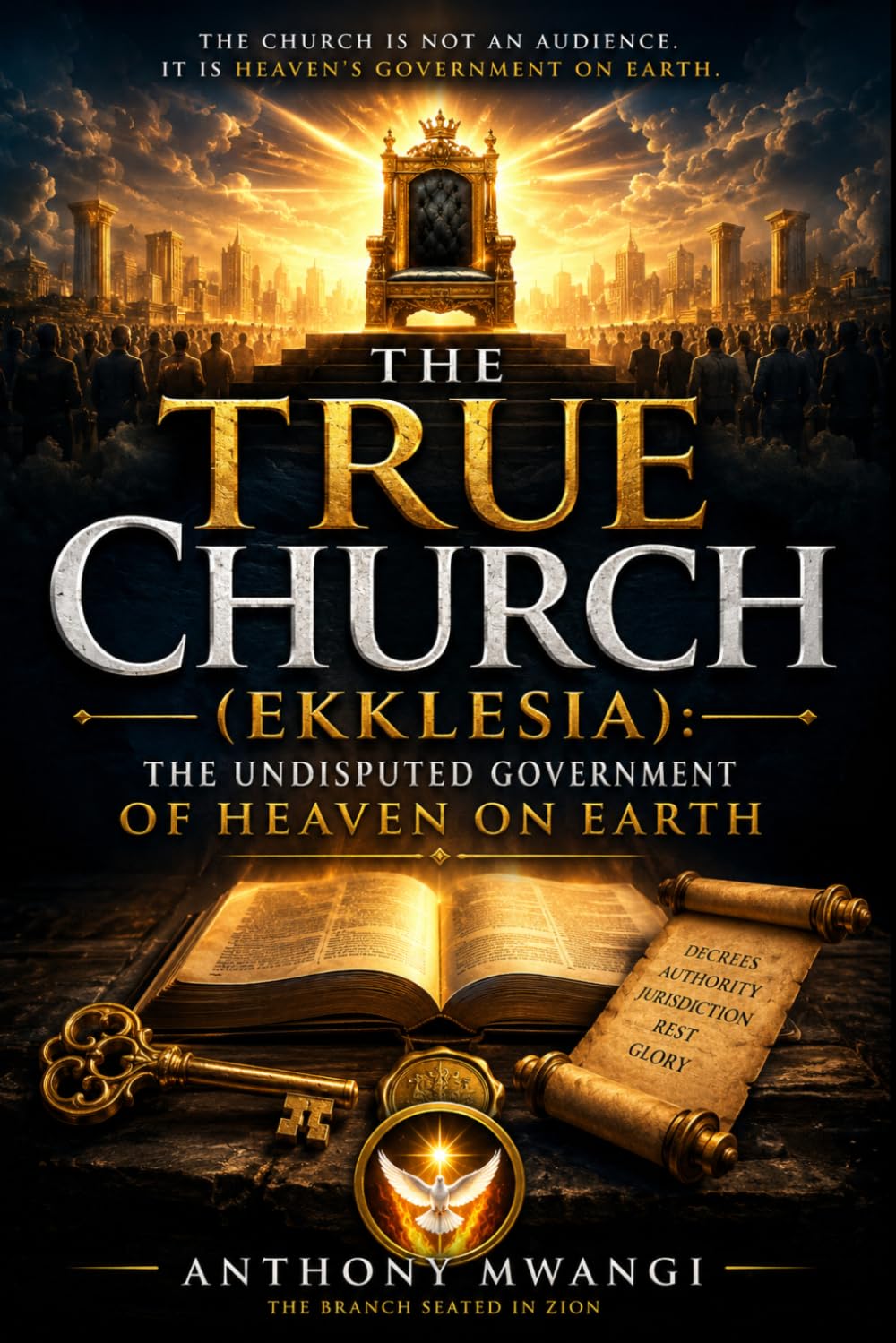 The True Church (Ekklesia): The Undisputed Government of Heaven on Earth (Undiluted Truth Christian Books)