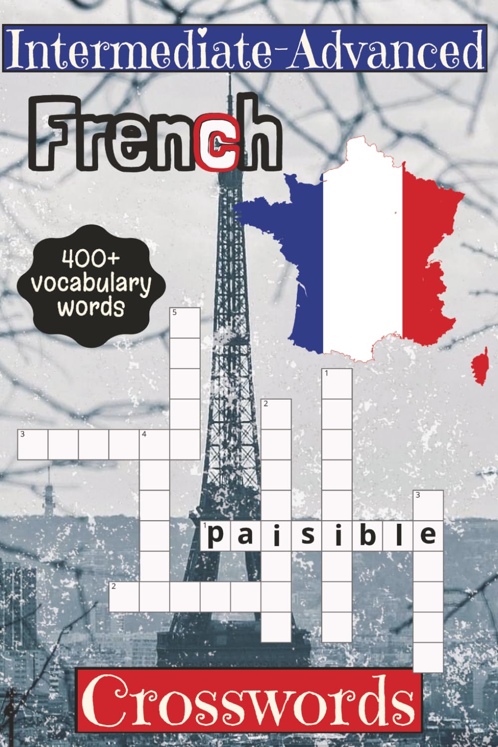 Intermediate-Advance French Crossword Puzzle: Crossword Puzzles With Intermediate to Advanced French Vocabulary Words | 6x9 inches, 110 pages | 400+ Words... Educational And Useful