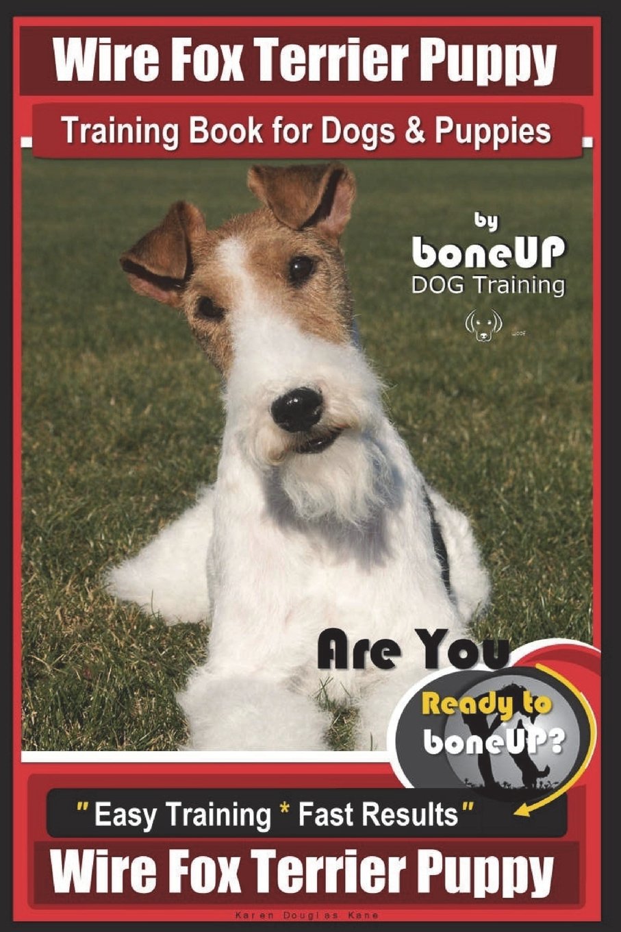 Wire Fox Terrier Puppy Wire Fox Terrier Training B: Are You Ready to Bone Up? Easy Training * Fast Res