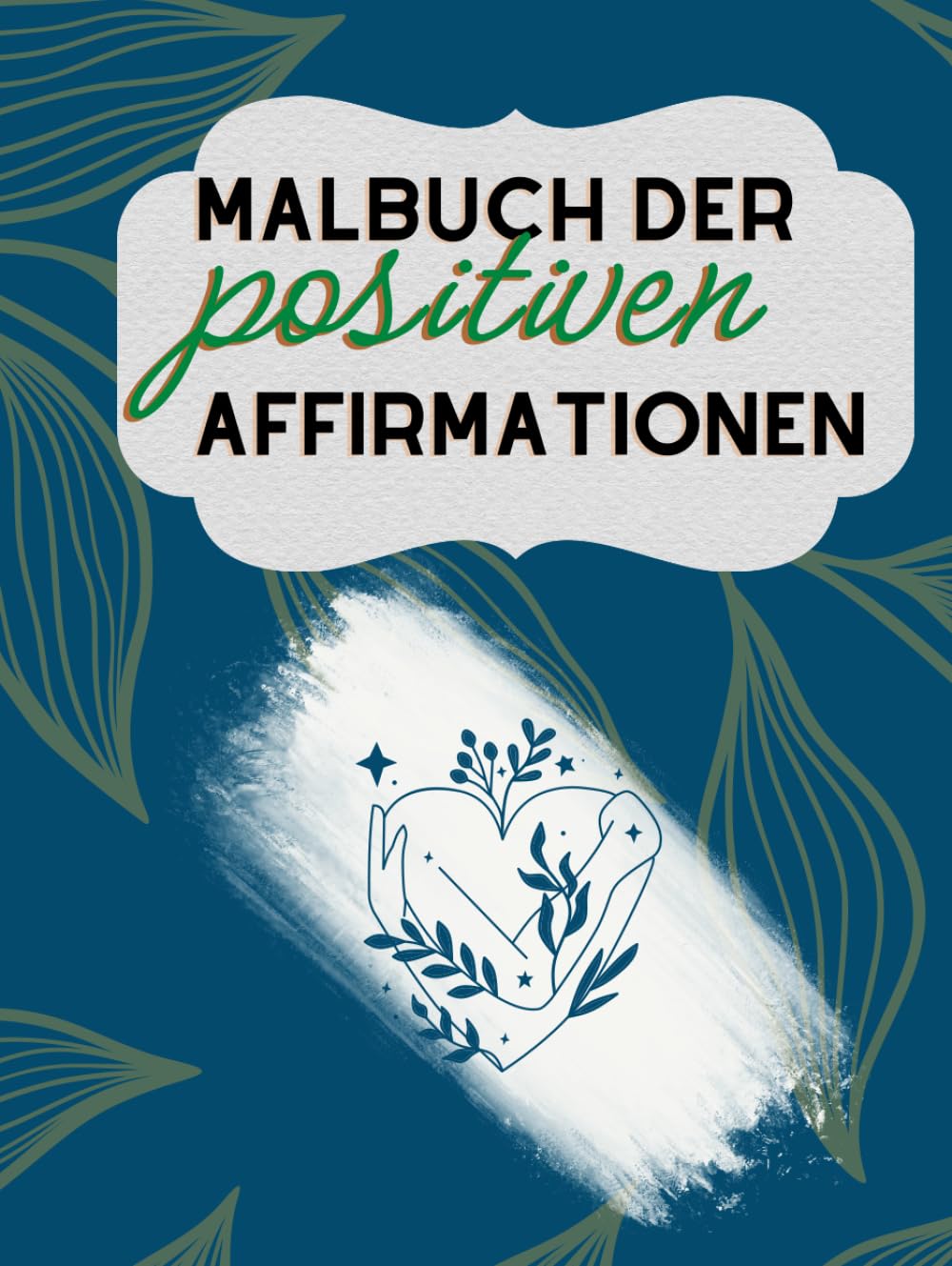 Malbuch für Erwachsene mit positiven Affirmationen - Entspannung, Achtsamkeit & Selbstliebe durch kreatives Ausmalen