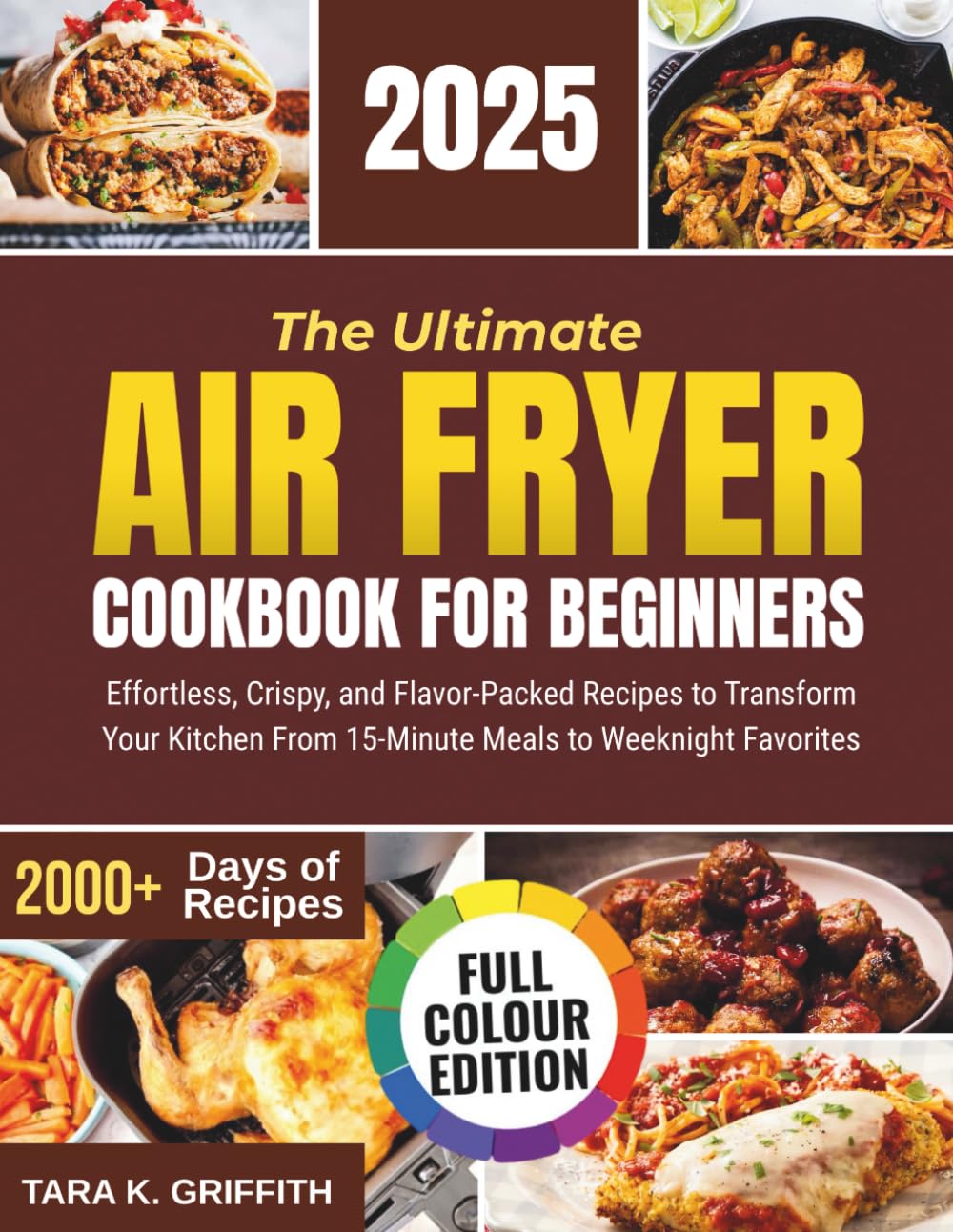 The Ultimate Air Fryer Cookbook for Beginners: Effortless, Crispy, and Flavor-Packed Recipes to Transform Your Kitchen From 15-Minute Meals to