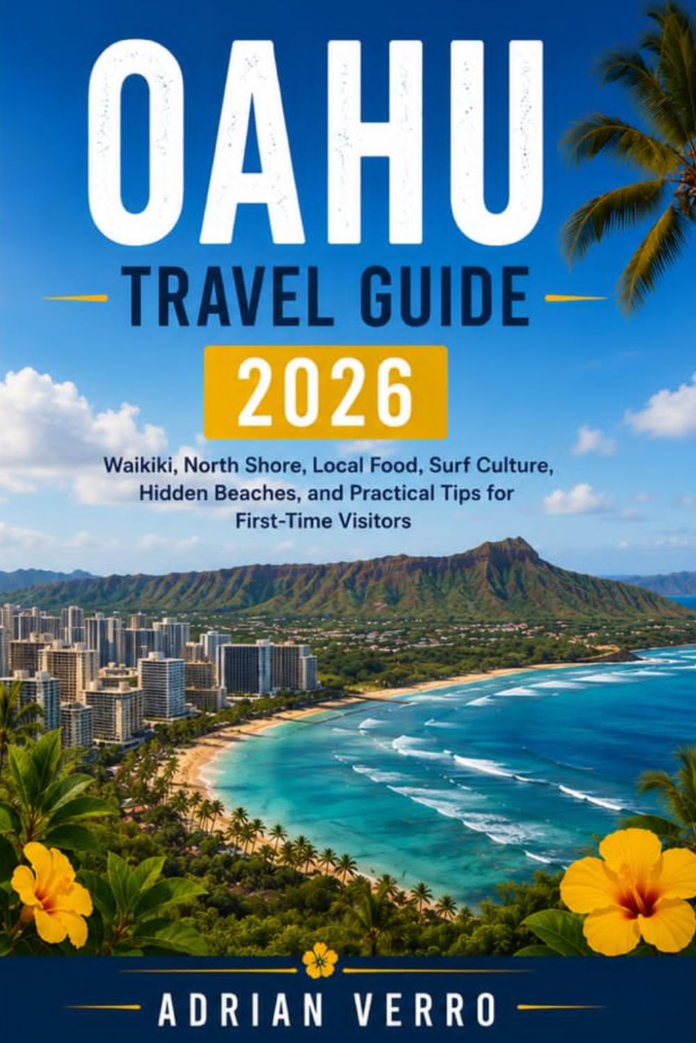Oahu Travel Guide 2026: Waikiki, North Shore, Local Food, Surf Culture, Hidden Beaches, and Practical Tips for First-Time Visitors (Wandercrest Travel Series)