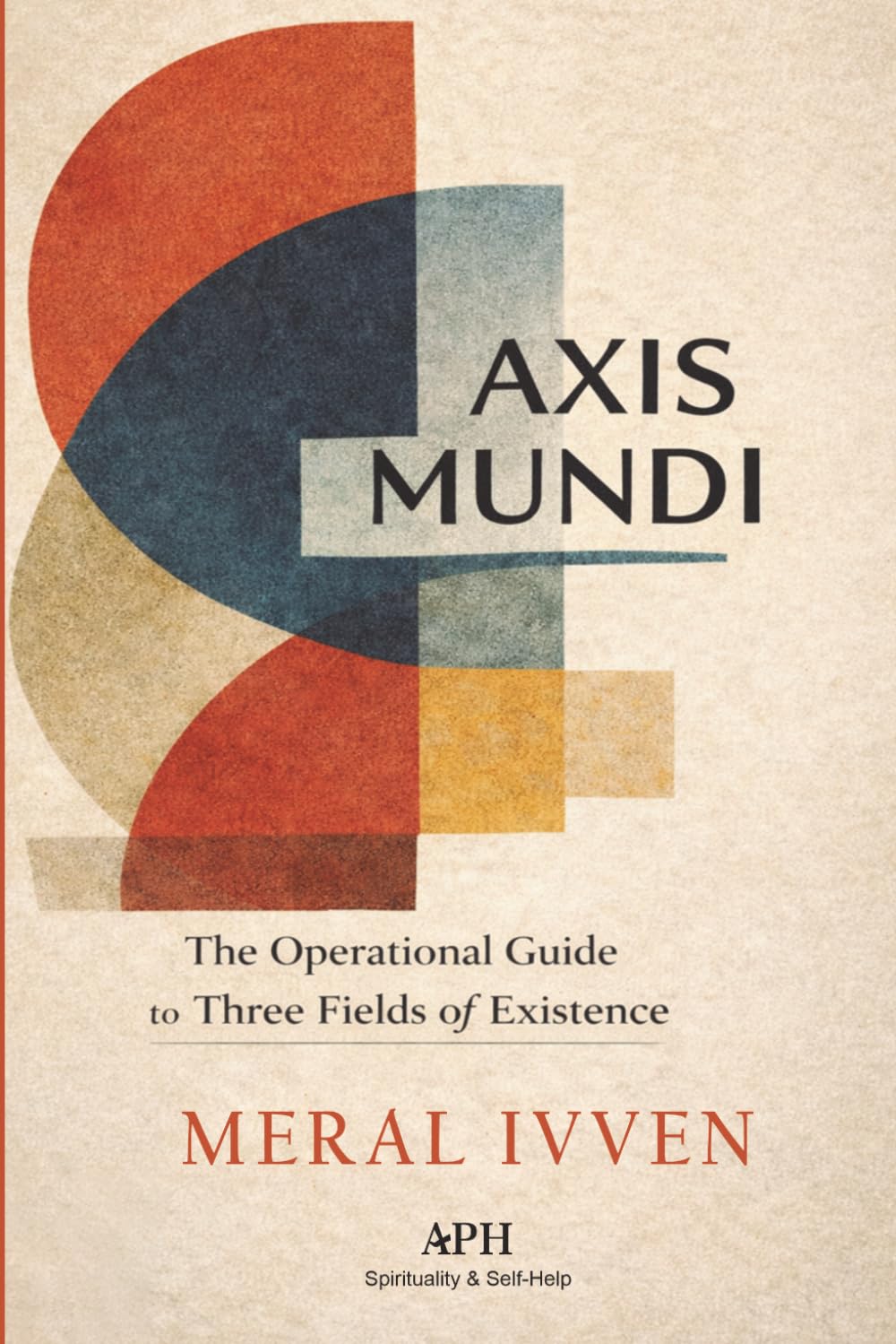 Axis Mundi: The Operational Guide to the Three Fields of Existence