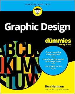 Graphic Design For Dummies: Beginner's Full-Color Guide to Principles, Tools, Trends & Hands-On Projects by Ben Hannam