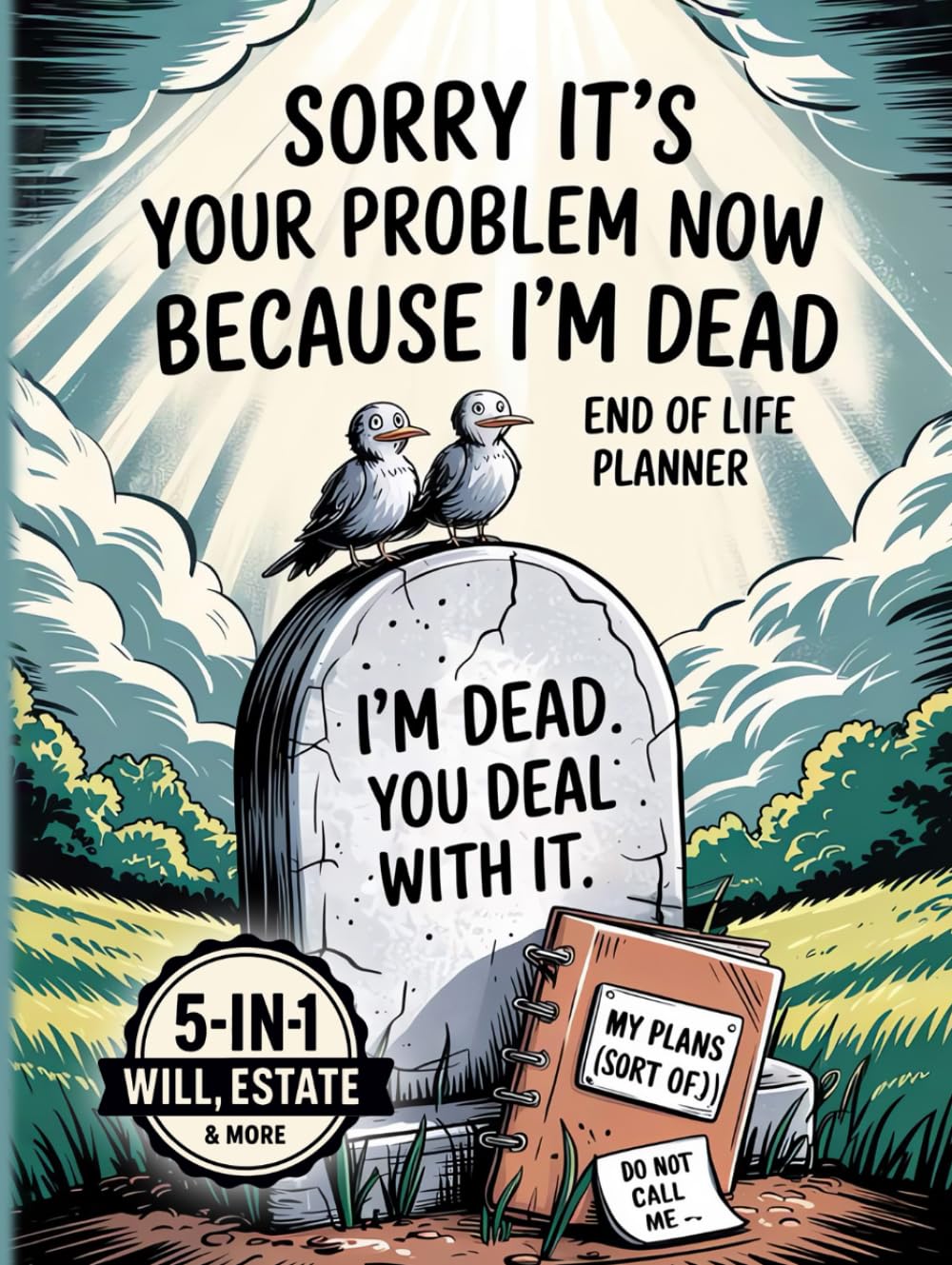 Sorry It's Your Problem Now Because I'm Dead: End Of Life Planner Funny For Seniors. I'm Dead Now What, When I Die & What To Do When I'm Gone Book. My Final Wishes, Death & Estate Planning Organizer.
