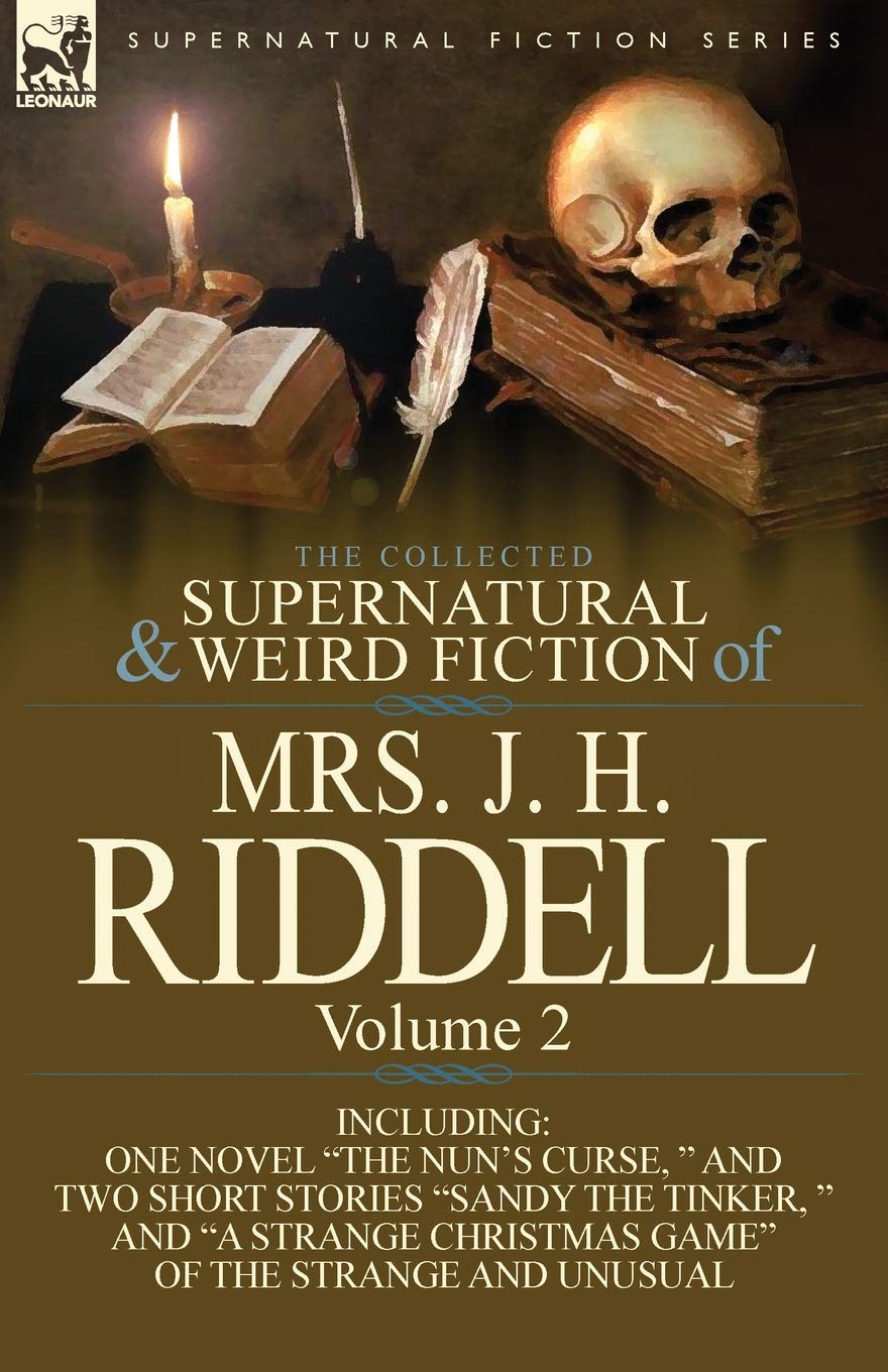 The Collected Supernatural and Wird Fiction of Mrs J H Riddell Vol2: Volume 2-Including One Novel "The Nun's Curse, " and Two Short Stories "Sandy the