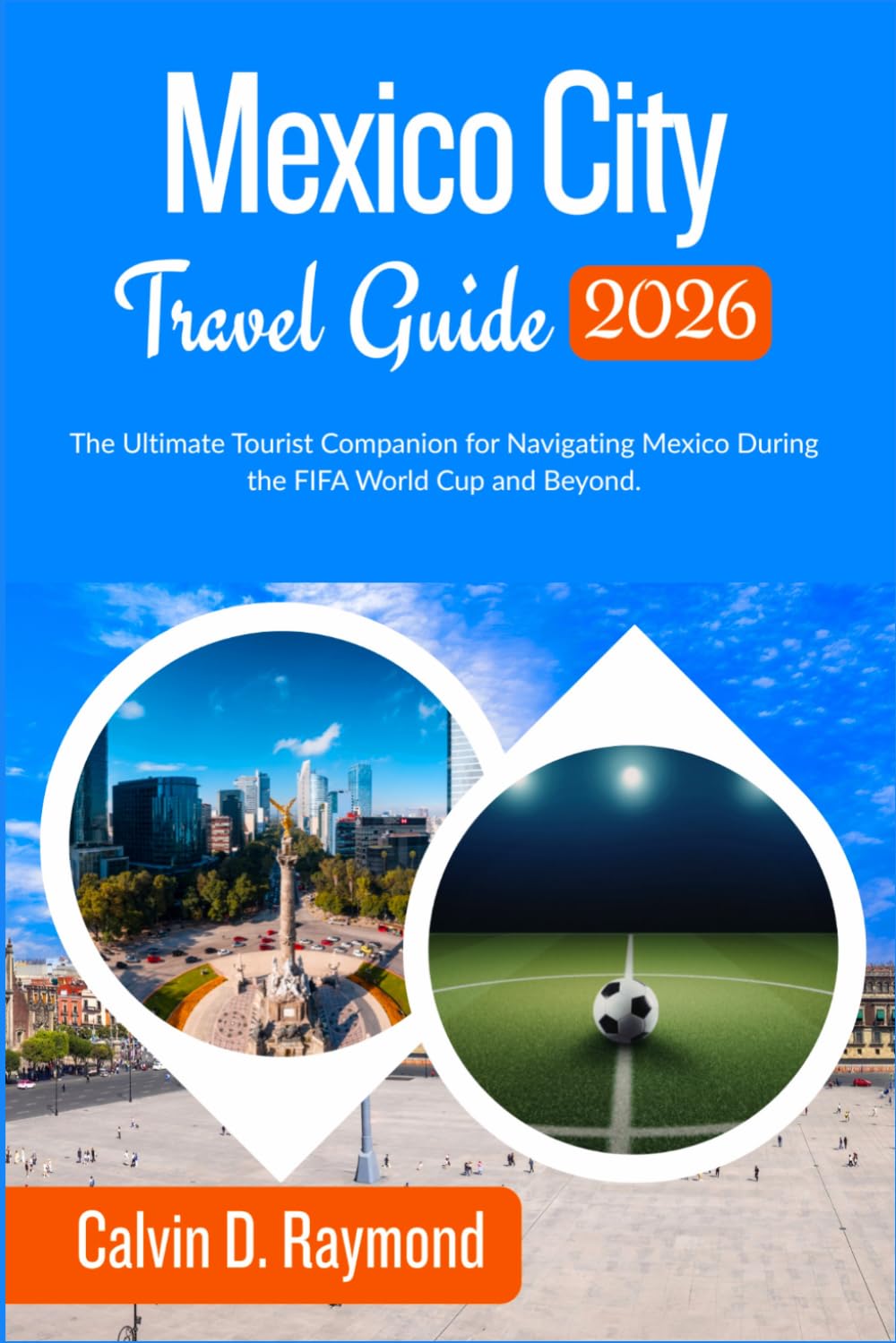 Mexico City Travel Guide 2026: The Ultimate Tourist Companion for Navigating Mexico During the FIFA World Cup and Beyond.